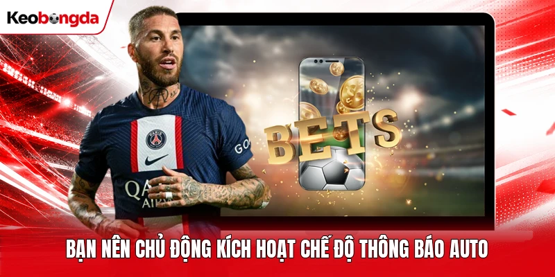 Bạn nên chủ động kích hoạt chế độ thông báo auto