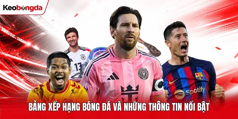 Bảng xếp hạng bóng đá và những thông tin nổi bật