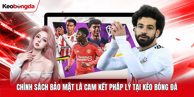 Chính sách bảo mật là cam kết pháp lý tại kèo bóng đá