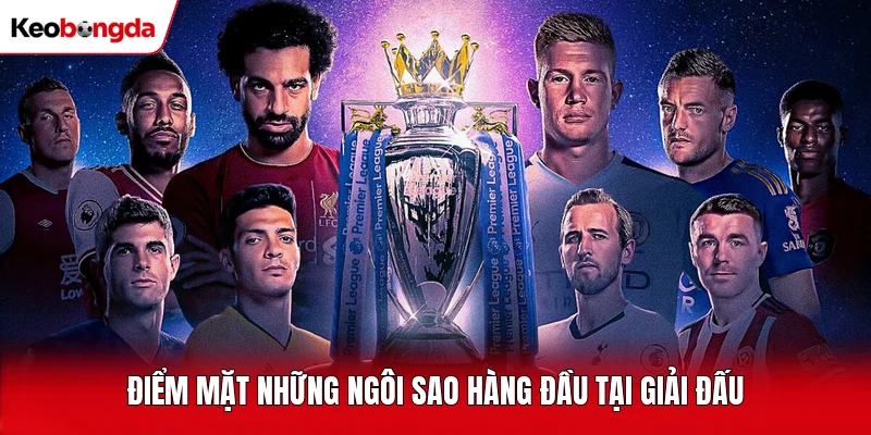 Điểm mặt những ngôi sao hàng đầu tại giải đấu
