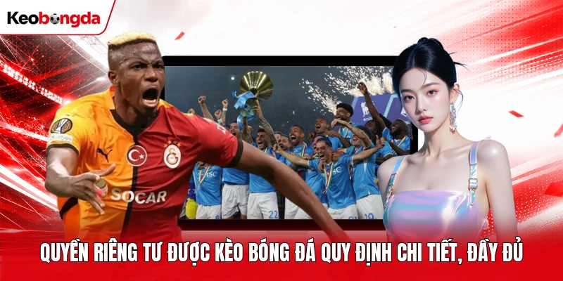 Quyền riêng tư được kèo bóng đá quy định chi tiết, đầy đủ